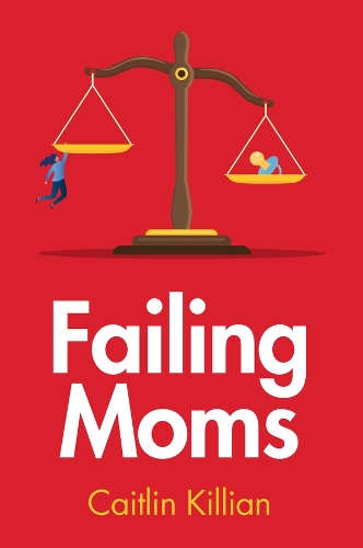 Паперова книга «Failing Moms: Social Condemnation and Criminalization of Mothers», автор Кейтлін Кілліан - фото №1