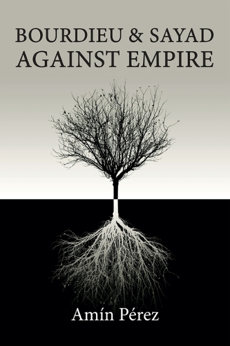 Бумажная книга «Bourdieu and Sayad Against Empire: Forging Sociology in Anticolonial Struggle», автор Амин Перес - фото №1