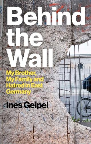 Бумажная книга «Behind the Wall: My Brother, My Family and Hatred in East Germany», автор Инес Гейпель - фото №1