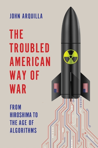 Паперова книга «The Troubled American Way of War: From Hiroshima to the Age of Algorithms», автор Джон Аркілла - фото №1
