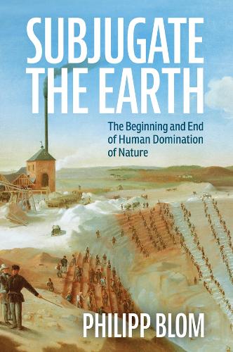 Бумажная книга «Subjugate the Earth: The Beginning and End of Human Domination of Nature», автор Филипп Блом - фото №1