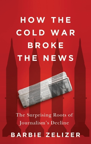 Бумажная книга «How the Cold War Broke the News: The Surprising Roots of Journalism's Decline», автор Барби Зелизер - фото №1