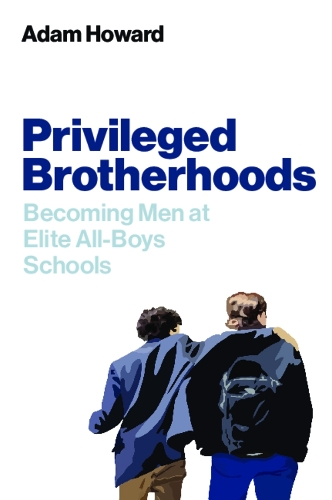 Бумажная книга «Privileged Brotherhoods: Becoming Men at Elite All-Boys Schools», автор Адам Ховард - фото №1