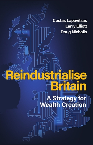 Бумажная книга «Reindustrialise Britain: A Strategy for Wealth Creation», авторов Костас Лапавитсас, Даг Николлс, Ларри Эллиотт - фото №1