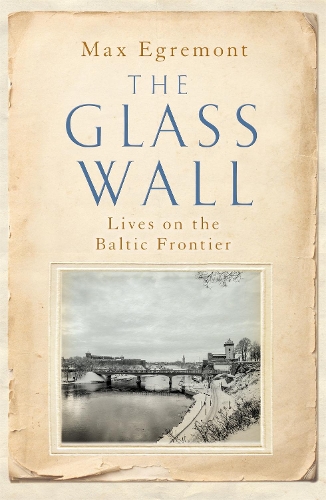 Бумажная книга «The Glass Wall: Lives on the Baltic Frontier», автор Макс Эгремон - фото №1