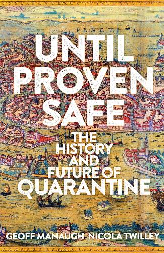 Паперова книга «Until Proven Safe: The gripping history of quarantine, from the Black Death to the post-Covid future», авторів Джефф Мано, Нікола Твіллі - фото №1