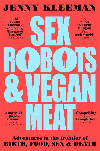 Бумажная книга «Sex Robots & Vegan Meat: Adventures at the Frontier of Birth, Food, Sex & Death», автор Дженни Климан - фото №1