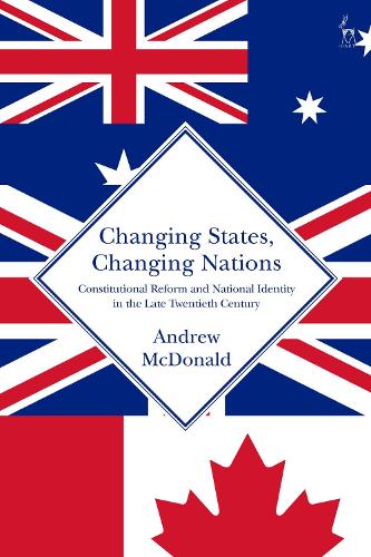 [object Object] «Changing States, Changing Nations: Constitutional Reform and National Identity in the Late Twentieth Century», автор Эндрю Макдональд - фото №1