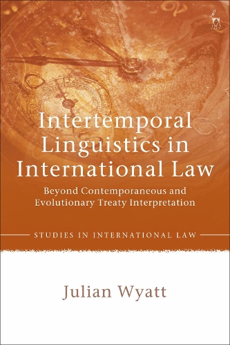 Бумажная книга «Intertemporal Linguistics in International Law: Beyond Contemporaneous and Evolutionary Treaty Interpretation», автор Джулиан Уайатт - фото №1