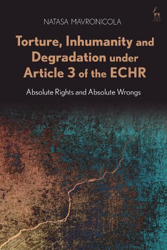 Паперова книга «Torture, Inhumanity and Degradation under Article 3 of the ECHR: Absolute Rights and Absolute Wrongs», автор Наташа Мавронікола - фото №1