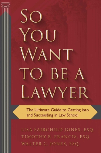 Бумажная книга «So You Want to be a Lawyer: The Ultimate Guide to Getting into and Succeeding in Law School», авторов Лиза Фэйрчайлд Джонс, Тимоти Б. Фрэнсис, Уолтер К. Джонс - фото №1