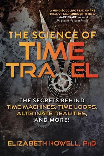 [object Object] «The Science of Time Travel: The Secrets Behind Time Machines, Time Loops, Alternate Realities, and More!», автор Елізабет Хауелл - фото №1