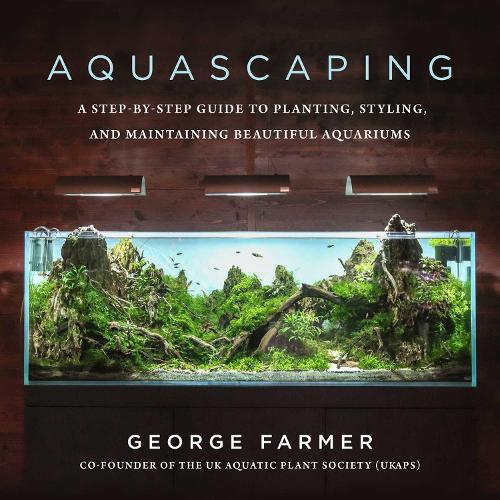 Бумажная книга «Aquascaping: A Step-by-Step Guide to Planting, Styling, and Maintaining Beautiful Aquariums», автор Джордж Фармер - фото №1