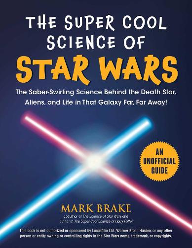 Paper book «The Super Cool Science of Star Wars: The Saber-Swirling Science Behind the Death Star, Aliens, and Life in That Galaxy Far, Far Away!», author Mark Brake - фото №1