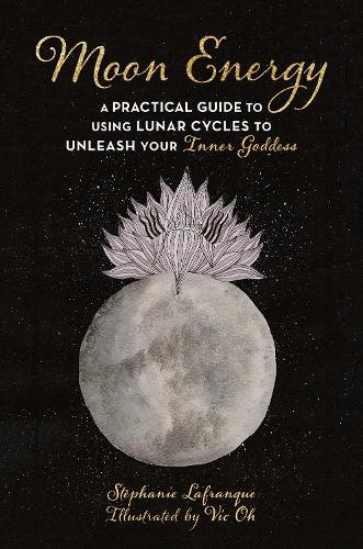 Бумажная книга «Moon Energy: A Practical Guide to Using Lunar Cycles to Unleash Your Inner Goddess», автор Стефани Лафранк - фото №1