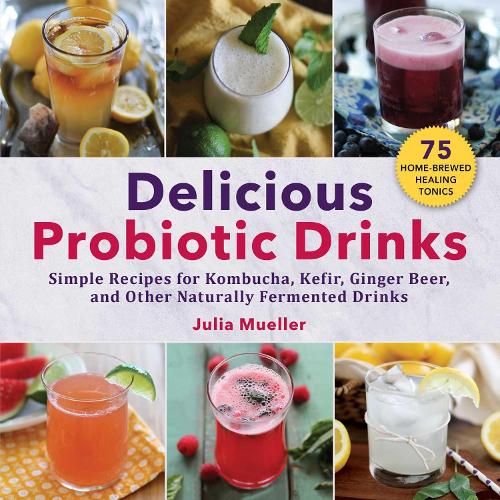 Паперова книга «Delicious Probiotic Drinks: Simple Recipes for Kombucha, Kefir, Ginger Beer, and Other Naturally Fermented Drinks», автор Юлія Мюллер - фото №1