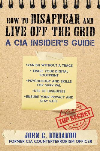 Бумажная книга «How to Disappear and Live Off the Grid: A CIA Insider's Guide», автор Джон Кириаку - фото №1