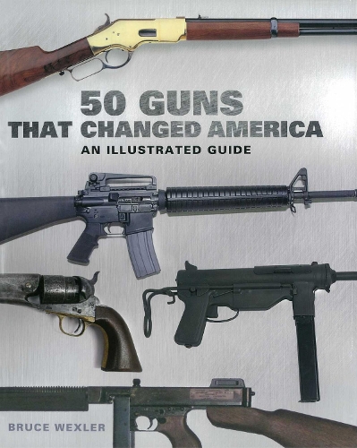 Бумажная книга «50 Guns That Changed America: An Illustrated Guide», автор Брюс Векслер - фото №1