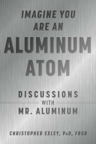 Бумажная книга «Imagine You Are An Aluminum Atom: Discussions With Mr. Aluminum», автор Кристофер Эксли - фото №1