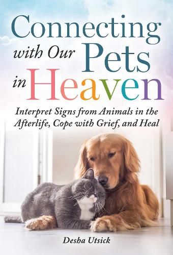 Бумажная книга «Connecting with Our Pets in Heaven: Interpret Signs from Animals in the Afterlife, Cope with Grief, and Heal», автор Деша Уцик - фото №1