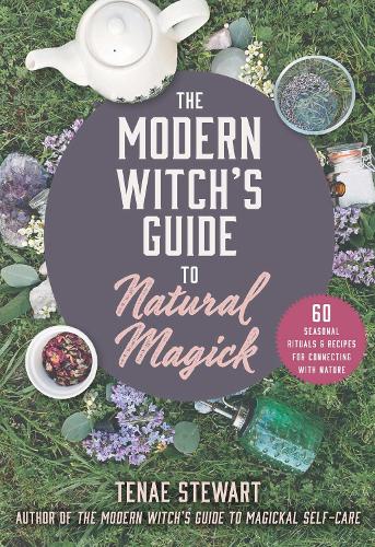 Паперова книга «The Modern Witch's Guide to Natural Magick: 60 Seasonal Rituals & Recipes for Connecting with Nature», автор Тена Стюарт - фото №1