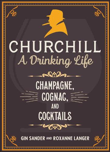 Бумажная книга «Churchill: A Drinking Life: Champagne, Cognac, and Cocktails», авторов Джина Сандер, Роксана Лангер - фото №1