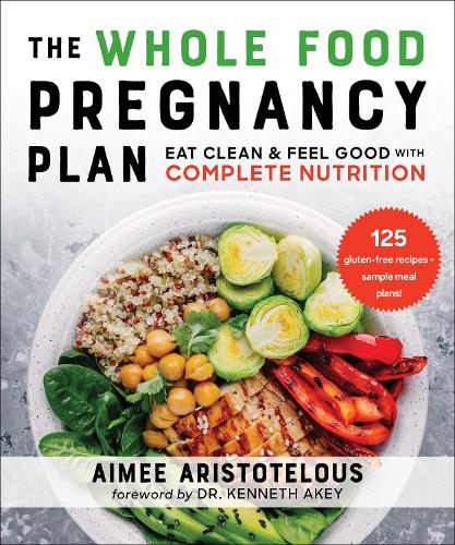 Бумажная книга «The Whole Food Pregnancy Plan: Eat Clean & Feel Good with Complete Nutrition», автор Эйми Аристотелус - фото №1