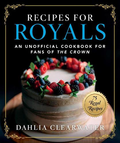 Паперова книга «Recipes for Royals: An Unofficial Cookbook for Fans of the Crown—75 Regal Recipes», автор Далія Клірвотер - фото №1
