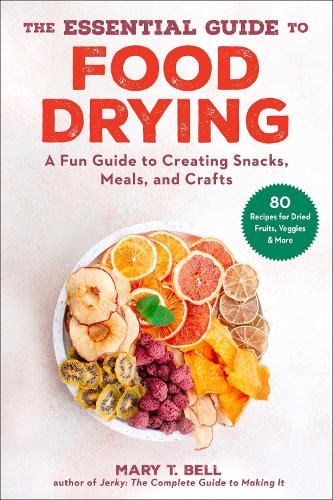 Бумажная книга «The Essential Guide to Food Drying: A Fun Guide to Creating Snacks, Meals, and Crafts», автор Мэри Т. Белл - фото №1