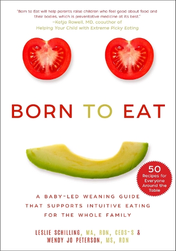 Бумажная книга «Born to Eat: A Baby-Led Weaning Guide That Supports Intuitive Eating for the Whole Family», авторов Лесли Шиллинг, Венди Джо Петерсон - фото №1