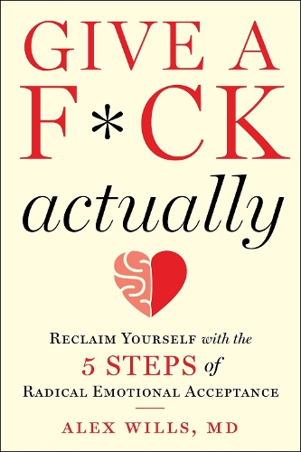 Бумажная книга «Give a F*ck, Actually: Reclaim Yourself with the 5 Steps of Radical Emotional Acceptance», автор Алекс Уиллс - фото №1