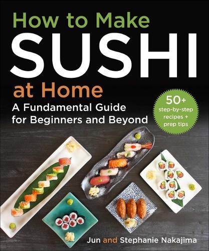 Бумажная книга «How to Make Sushi at Home: A Fundamental Guide for Beginners and Beyond», авторов Дзюн Накадзима, Стефани Накаджима - фото №1