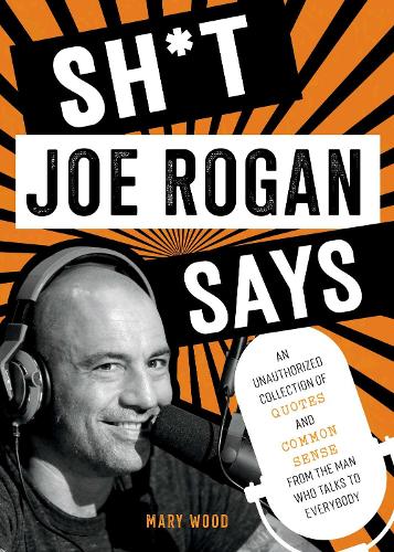 [object Object] «Sh*t Joe Rogan Says: An Unauthorized Collection of Quotes and Common Sense from the Man Who Talks to Everybody», автор Мері Вуд - фото №1