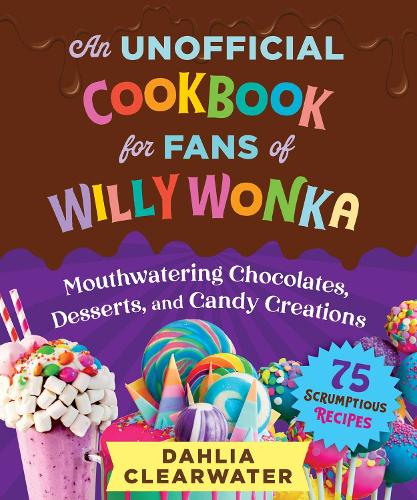 Бумажная книга «An Unofficial Cookbook for Fans of Willy Wonka: Mouthwatering Chocolates, Desserts, and Candy Creations—75 Scrumptious Recipes!», автор Далия Клируотер - фото №1