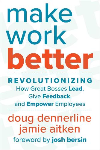 Бумажная книга «Make Work Better: Revolutionizing How Great Bosses Lead, Give Feedback, and Empower Employees», авторов Даг Деннерлайн, Джейми Эйткен - фото №1