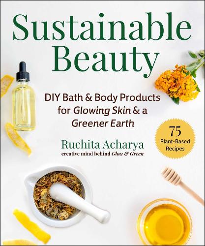 Бумажная книга «Sustainable Beauty: DIY Bath & Body Products for Glowing Skin & a Greener Earth», автор Ручита Ачарья - фото №1