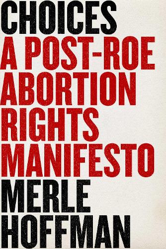 Паперова книга «Choices: A Post-Roe Abortion Rights Manifesto», автор Мерл Хоффман - фото №1