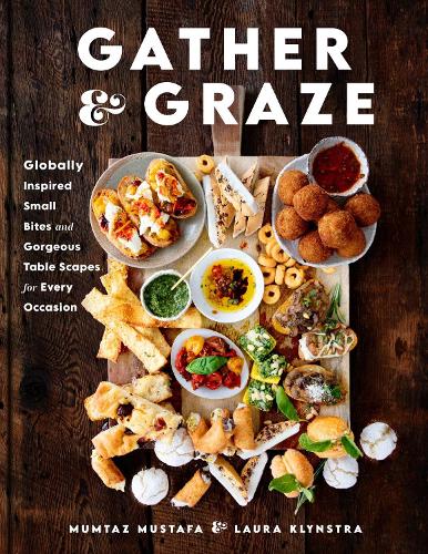 Бумажная книга «Gather and Graze: Globally Inspired Small Bites and Gorgeous Table Scapes for Every Occasion», авторов Лаура Клинстра, Мумтаз Мустафа - фото №1