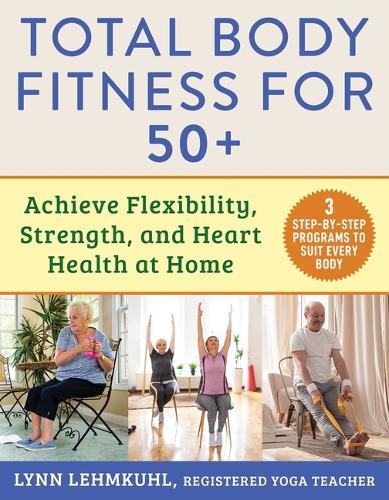 Бумажная книга «Total Body Fitness for 50+: Achieve Flexibility, Strength, and Heart Health at Home» - фото №1