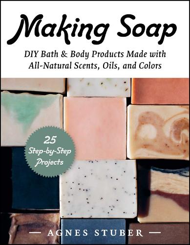 Бумажная книга «Making Soap: DIY Bath & Body Products Made with All-Natural Scents, Oils, and Colors», автор Агнес Штубер - фото №1