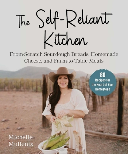Паперова книга «The Self-Reliant Kitchen: From-Scratch Recipes for the Heart of Your Homestead», автор Мішель Малленнікс - фото №1