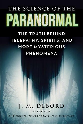 Бумажная книга «The Science of the Paranormal: The Truth Behind Telepathy, ESP, Reincarnation, and More Mysterious Phenomena», автор Дж. М. ДеБорд - фото №1