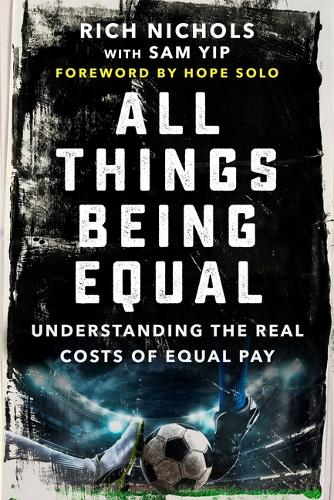 Паперова книга «All Things Being Equal: The Genesis, Costs and Aftermath of the USWNT's Equal Pay Battle», автор Річ Ніколс - фото №1