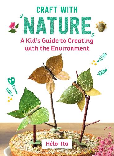 Бумажная книга «Craft with Nature: A Kid's Guide to Creating with Materials from the Great Outdoors», автор Элоиза Шарье-Морель - фото №1