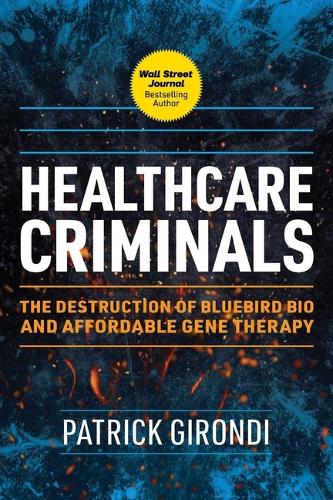 Бумажная книга «Healthcare Criminals: The Destruction of Bluebird Bio and Affordable Gene Therapy», автор Патрик Джиронди - фото №1