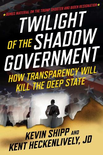 Бумажная книга «Twilight of the Shadow Government: How Transparency Will Kill the Deep State», авторов Кент Хекенливели, Кевин Шипп - фото №1