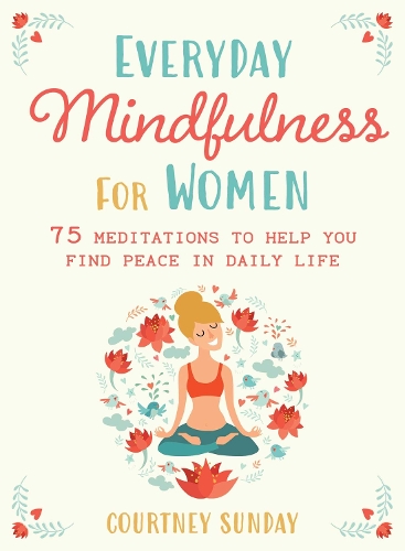 Бумажная книга «Everyday Mindfulness for Women: 75 Meditations to Help You Find Peace in Daily Life», автор Кортни Сандей - фото №1