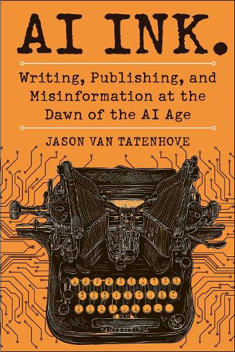Бумажная книга «AI Ink.: Writing, Publishing, and Misinformation at the Dawn of the AI Age», автор Джейсон Ван Татенхоув - фото №1