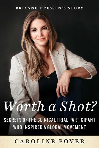 Бумажная книга «Worth a Shot?: Secrets of the Clinical Trial Participant Who Inspired a Global Movement—Brianne Dressen's Story», автор Кэролайн Повер - фото №1