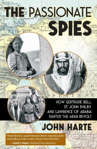 Бумажная книга «The Passionate Spies: How Gertrude Bell, St. John Philby, and Lawrence of Arabia Ignited the Arab Revolt», автор Джон Харте - фото №1